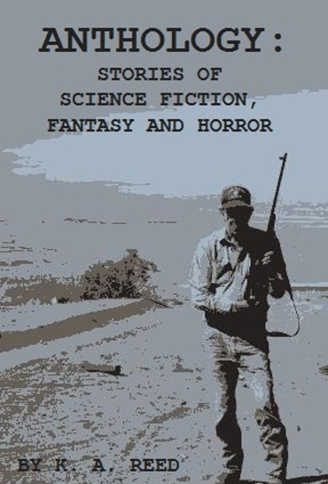 Ver Anthology: Stories of Science Fiction, Fantasy and Horror por K. A. Reed
