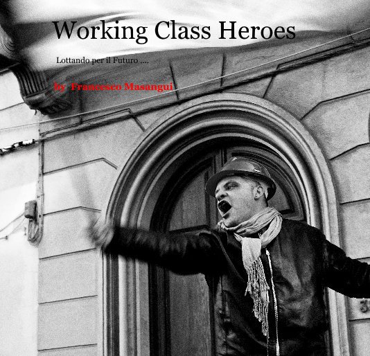Visualizza Working Class Heroes di Francesco Masangui