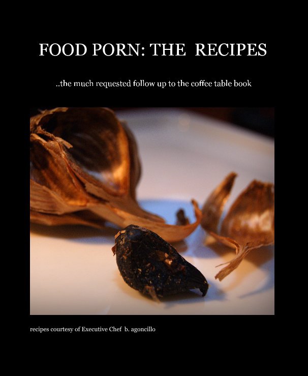 View FOOD PORN: THE RECIPES by Executive Chef b. agoncillo