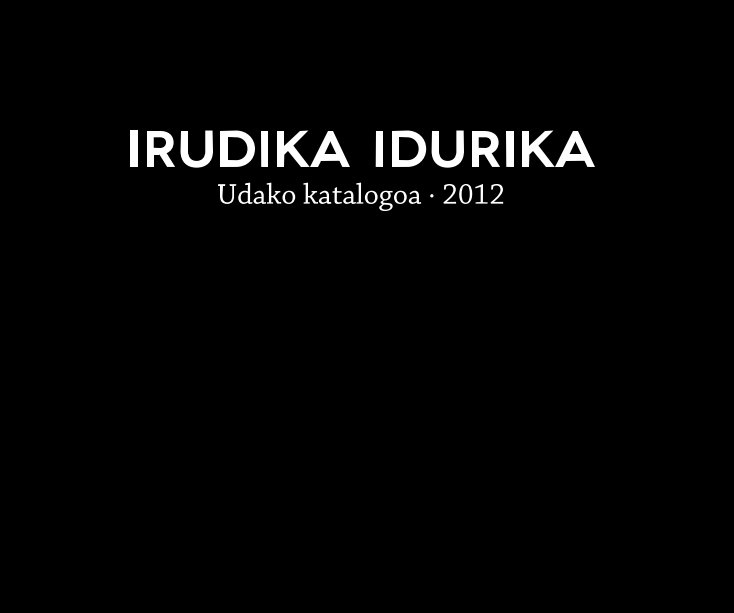 View Irudika Idurika Udako katalogoa · 2012 by Irudika Idurika