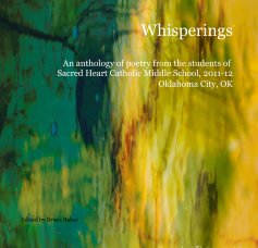 Whisperings An anthology of poetry from the students of Sacred Heart Catholic Middle School, 2011-12 Oklahoma City, OK book cover