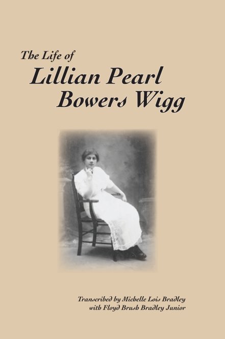 The Life of Lillian Pearl Bowers Wigg nach Michelle L + F Brush BradleyJr anzeigen