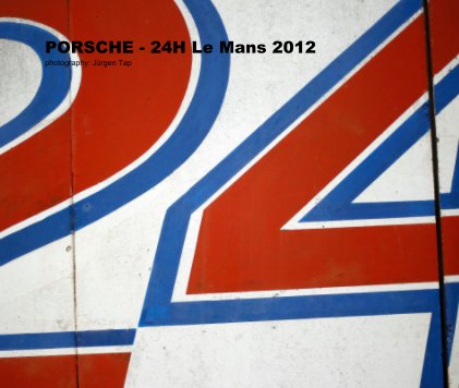 PORSCHE - 24H Le Mans 2012 photography: Jürgen Tap book cover