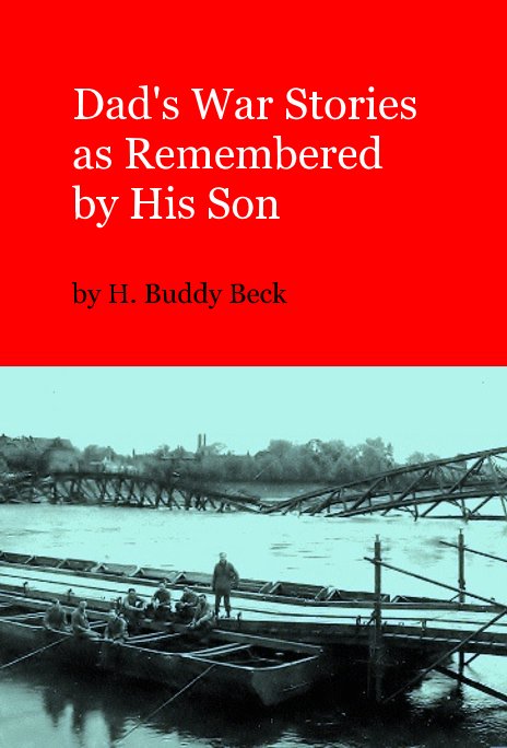 View Dad's War Stories as Remembered by His Son by H. Buddy Beck
