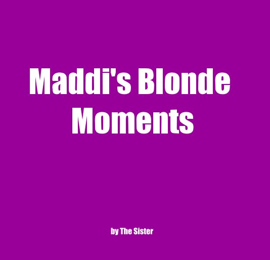 View Maddi's Blonde Moments by Me