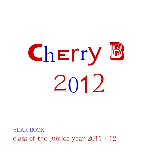 Ver Cherry B 2012 por class of the jubilee year 2011 - 12
