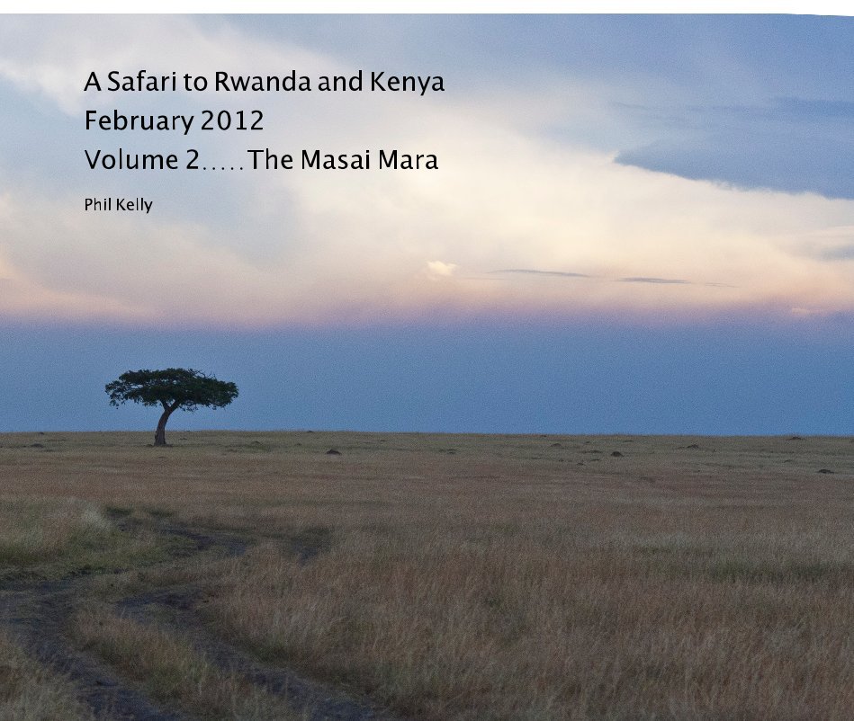 View A Safari to Rwanda and Kenya February 2012 Volume 2.....The Masai Mara by Phil Kelly