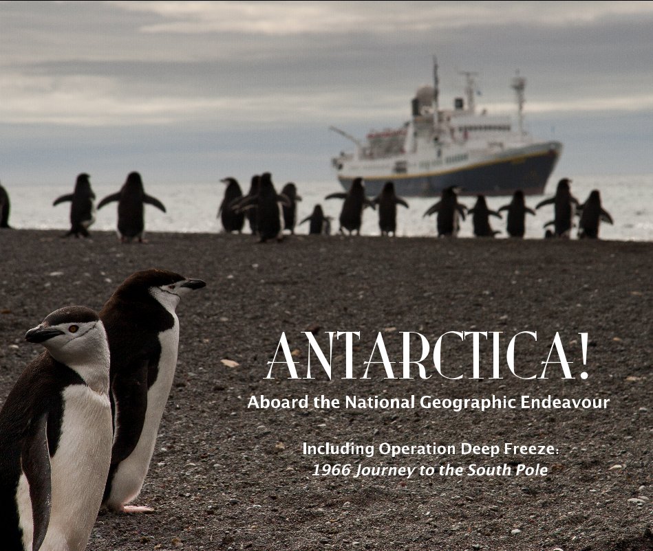 View ANTARCTICA! Aboard the National Geographic Endeavour by Including Operation Deep Freeze: 1966 Journey to the South Pole