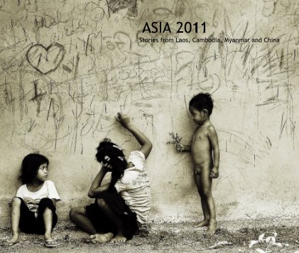 ASIA 2011 - Stories from-  Laos, Cambodia, Myanmar and China book cover