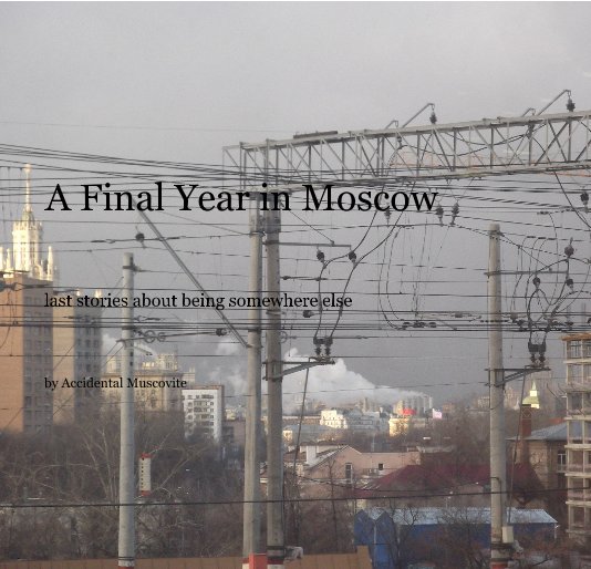 View A Final Year in Moscow by Accidental Muscovite