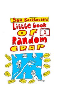 SAM BACKHOUSE'S LITTLE BOOK OF RANDOM CRAP (Book One) book cover