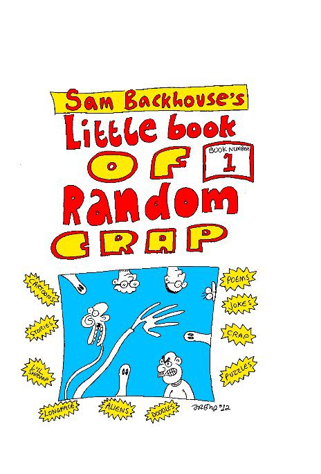 View SAM BACKHOUSE'S LITTLE BOOK OF RANDOM CRAP (Book One) by Sam Backhouse