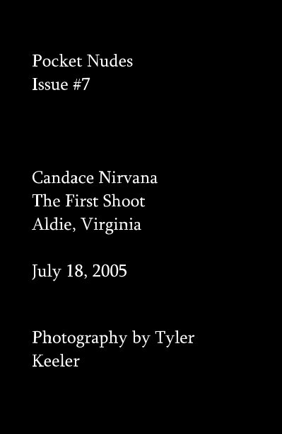 View Pocket Nudes Issue #7 Candace Nirvana The First Shoot Aldie, Virginia July 18, 2005 by Photography by Tyler Keeler