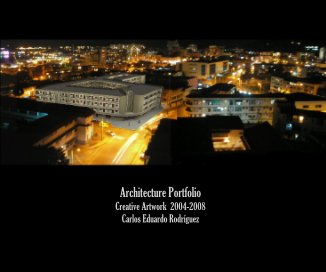 Architecture Portfolio Creative Artwork 2004-2008 Carlos Eduardo RodrÃ­guez book cover