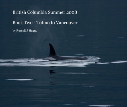 British Columbia Summer 2008 Book Two - Tofino to Vancouver book cover