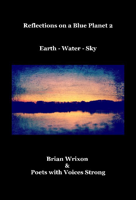 View Reflections on a Blue Planet 2 Earth - Water - Sky by Brian Wrixon & Poets with Voices Strong