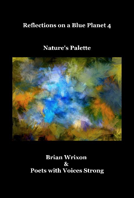 View Reflections on a Blue Planet 4 Nature's Palette by Brian Wrixon & Poets with Voices Strong