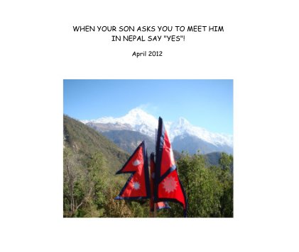 WHEN YOUR SON ASKS YOU TO MEET HIM IN NEPAL SAY "YES"! book cover
