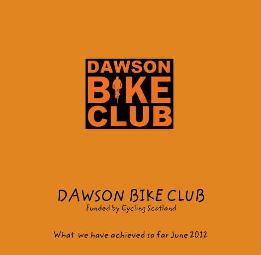 View DAWSON BIKE CLUB
Funded by Cycling Scotland by What  we have achieved so far June 2012