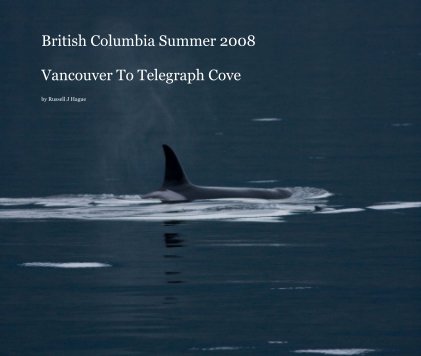 British Columbia Summer 2008 Vancouver To Telegraph Cove book cover