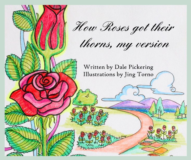 View How Roses got their thorns, my version by Written by Dale Pickering Illustrations by Jing Torno