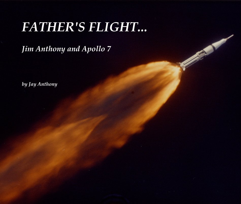 View FATHER'S FLIGHT... Jim Anthony and Apollo 7 by Jay Anthony by Jay Anthony