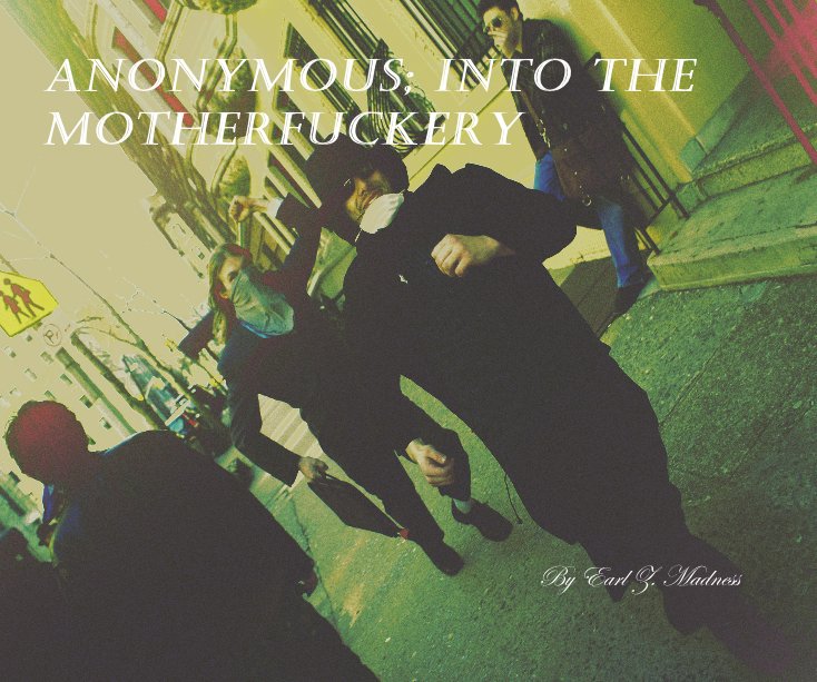View Anonymous; Into the Motherfuckery By Earl Z. Madness by Earl Z. Madness