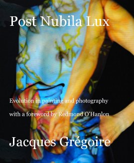 Post Nubila Lux Evolution in painting and photography with a foreword by Redmond O'Hanlon Jacques Grégoire book cover