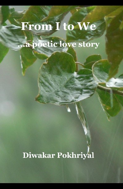 View From I to We ...a poetic love story by Diwakar Pokhriyal