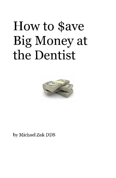 View How to $ave Big Money at the Dentist by Michael Zuk DDS
