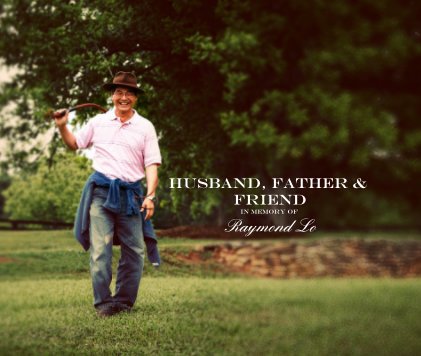 Husband, Father & Friend in memory of Raymond Lo book cover