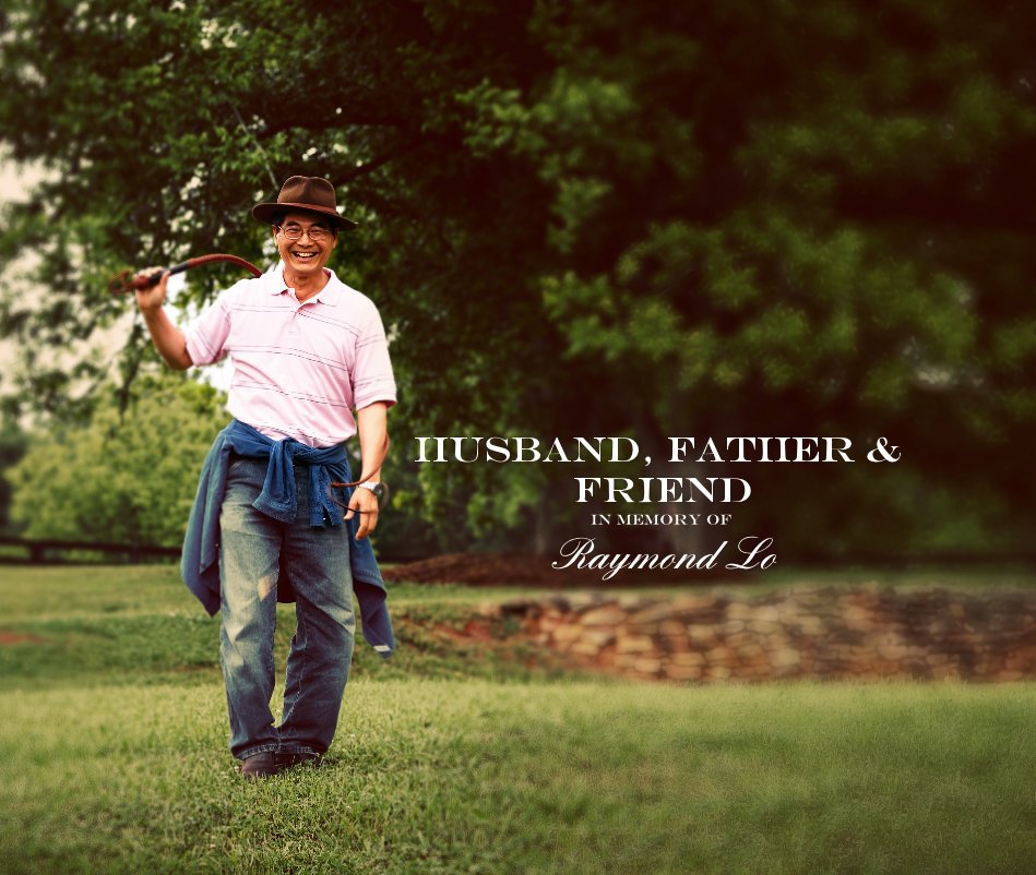 View Husband, Father & Friend in memory of Raymond Lo by lshanerx