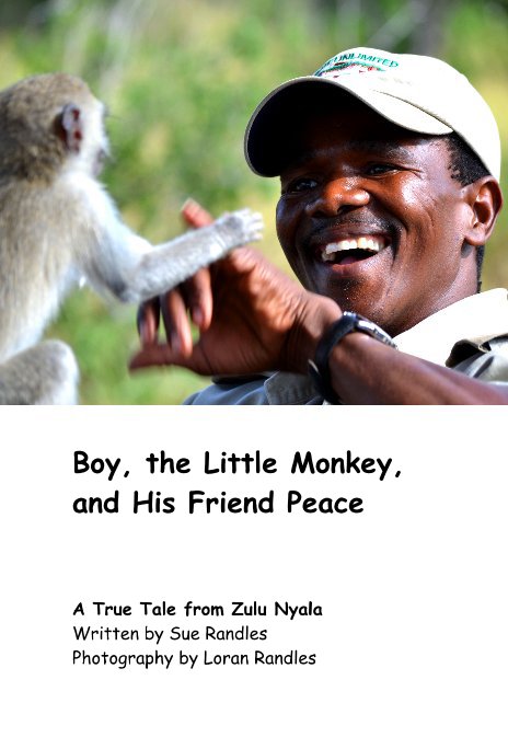 View Boy, the Little Monkey, and His Friend Peace by A True Tale from Zulu Nyala Written by Sue Randles Photography by Loran Randles