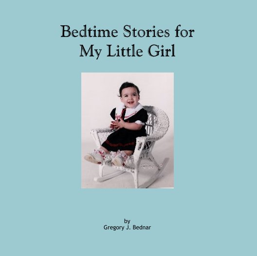 View Bedtime Stories for My Little Girl by Gregory J. Bednar