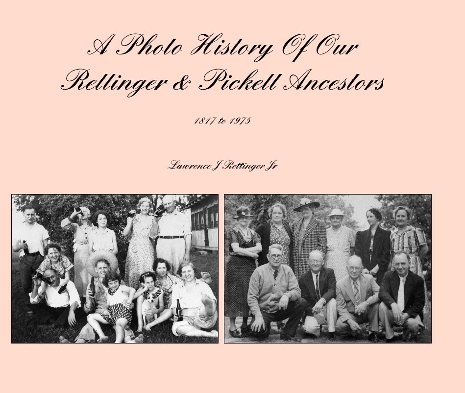 View A Photo History Of Our Rettinger & Pickett Ancestors by Lawrence J Rettinger Jr