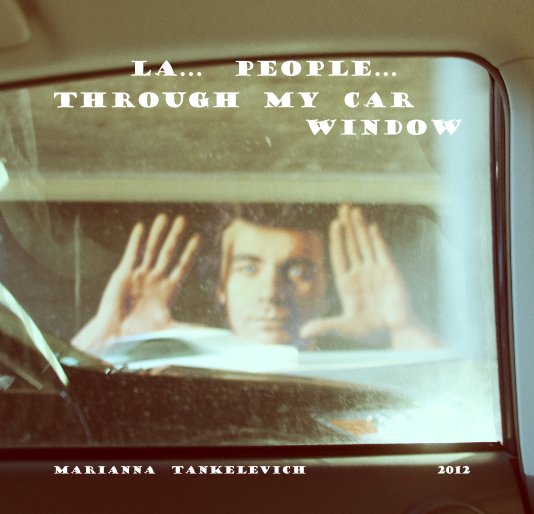 View LA  People Through my Car Window by Marianna Tankelevich 2012