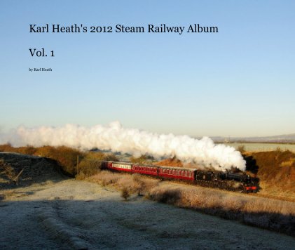 Karl Heath's 2012 Steam Railway Album Vol. 1 book cover