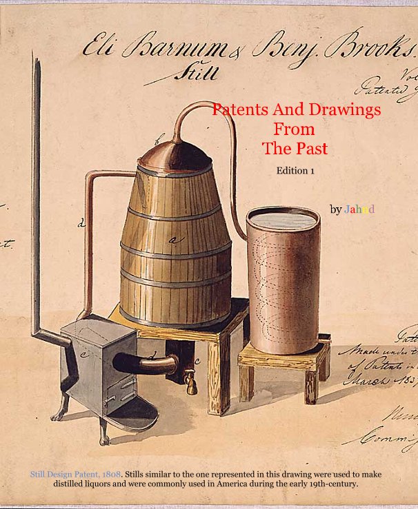 Visualizza Patents And Drawings From The Past Edition 1 by Jahnd Still Design Patent, 1808. Stills similar to the one represented in this drawing were used to make distilled liquors and were commonly used in America during the early 19th-century. di Jahnd