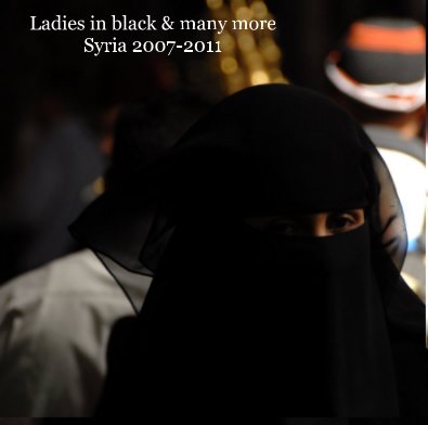 Ladies in black & many more Syria 2007-2011 book cover