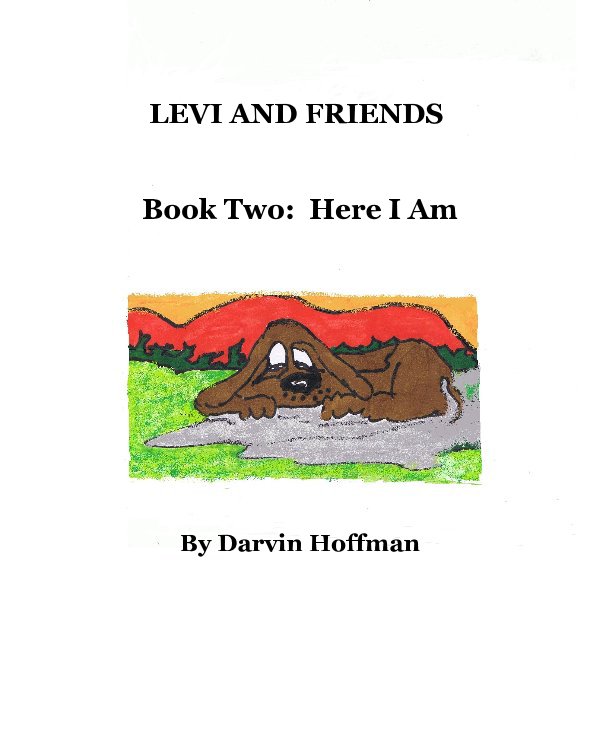 Ver LEVI AND FRIENDS Book Two: Here I Am By Darvin Hoffman por Darvin Hoffman