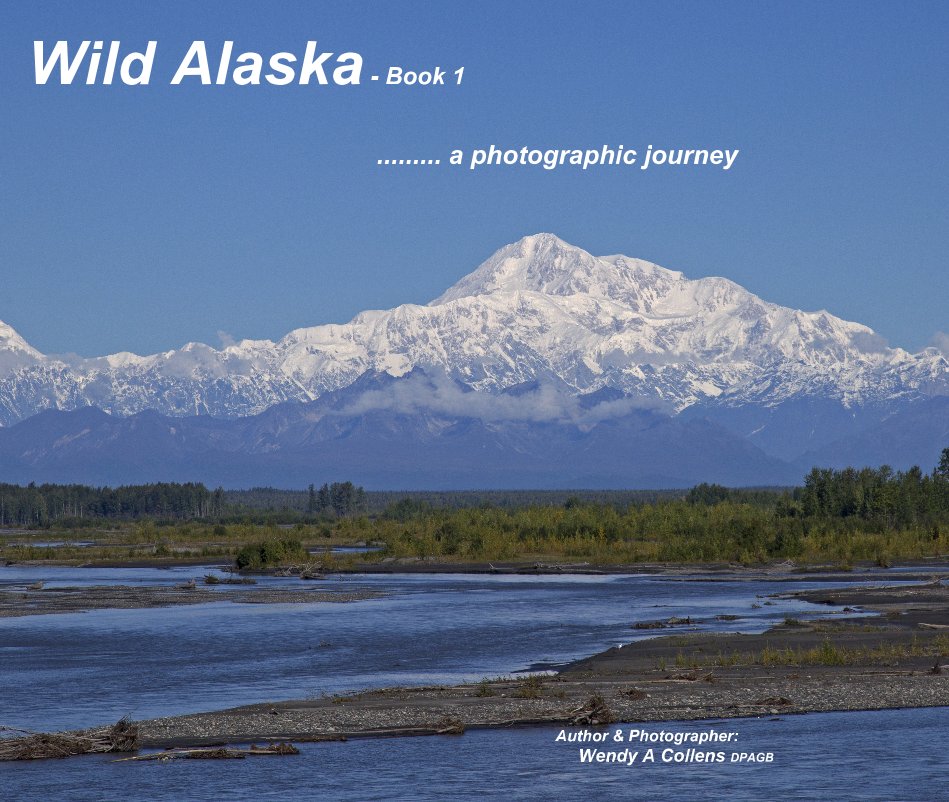 Visualizza wild alaska - book 1 di Author & Photographer: Wendy A Collens DPAGB