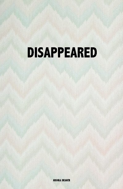 View DISAPPEARED by Joshua Deaner