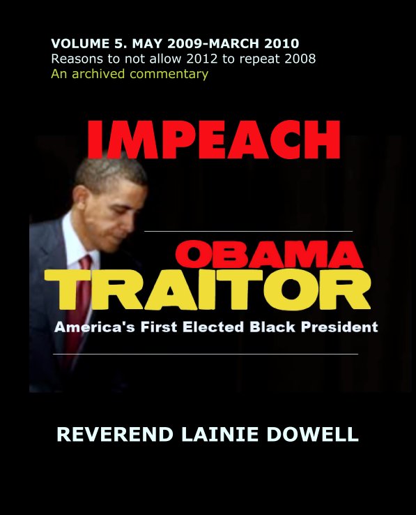 View IMPEACH OBAMA TRAITOR VOLUME 5. MAY 2009-MARCH 2010 by REVEREND LAINIE DOWELL