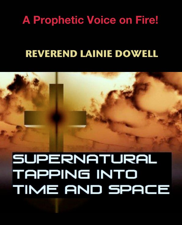 View SUPERNATURAL TAPPING INTO TIME AND SPACE by REVEREND LAINIE DOWELL
