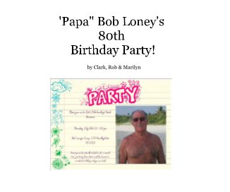 'Papa" Bob Loney's 80th Birthday Party! book cover