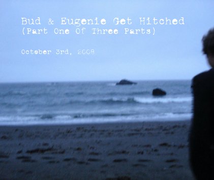 Bud & Eugenie Get Hitched (Part One Of Three Parts) book cover