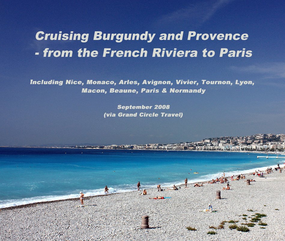 View Cruising Burgundy and Provence - from the French Riviera to Paris including Nice, Monaco, Arles, Avignon, Vivier, Tournon, Lyon, Macon, Beaune, Paris & Normandy September 2008 (via Grand Circle Travel) by Ed Gurrie