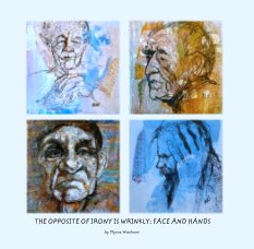THE OPPOSITE OF IRONY IS WRINKLY: FACE AND HANDS book cover