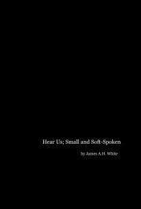 Hear Us; Small and Soft-Spoken by James A.H. White book cover