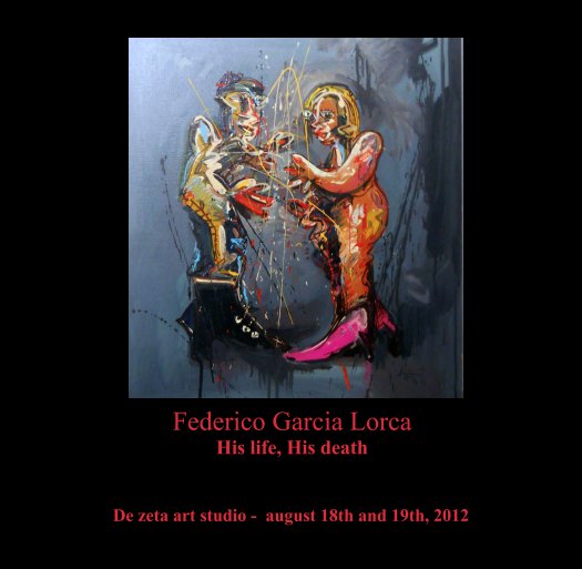 Ver Federico Garcia Lorca
His life, His death por De zeta art studio -  august 18th and 19th, 2012